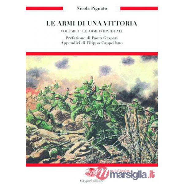 Armi di una vittoria (Le). Vol. 1: Le armi bianche, protezioni e armi inviduali nella grande guerra