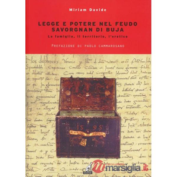 Legge e potere nel feudo. Savorgnan di Buja. La famiglia, il territorio, l'eretico
