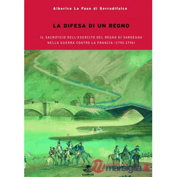 Difesa del regno. Il sacrificio dell'esercito del Regno di Sardegna nella guerra contro la Francia del 1792-1796 (La)