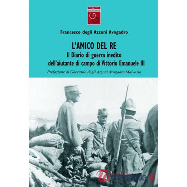 Amico del re. Il diario di guerra inedito dell'aiutante di campo di Vittorio Emanuele III (L'). Vol. 1: 1915-1916