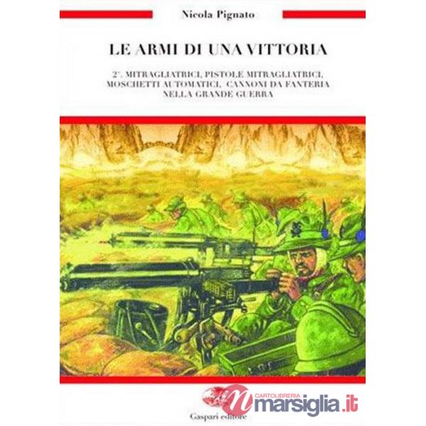 Armi di una vittoria (Le). Vol. 2: Mitragliatrici, pistole mitragliatrici, moschetti automatici, cannoni da fanteria nella Grand