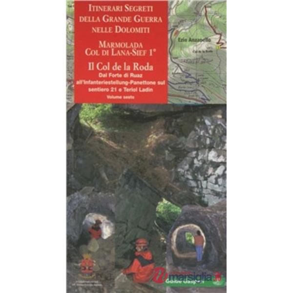 Itinerari segreti della grande guerra nelle Dolomiti. Vol. 6/1: Marmolada, Col di Lana-Sief. Col de la Rosa