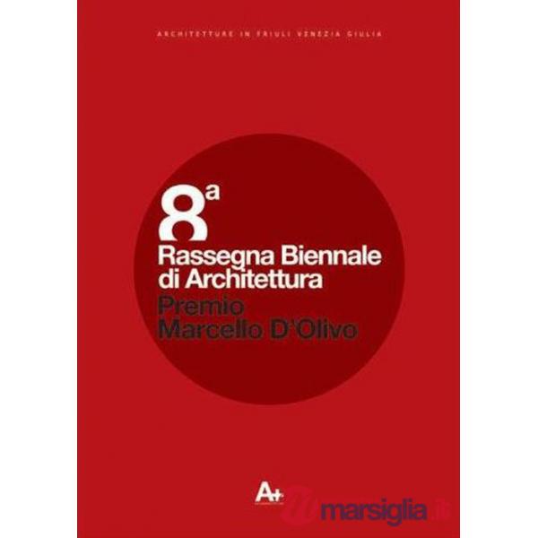 Ottava Rassegna biennale di architettura. Premio Marcello D'Olivo 2010. Architetture in Friuli Venezia Giulia. Ediz. illustrata