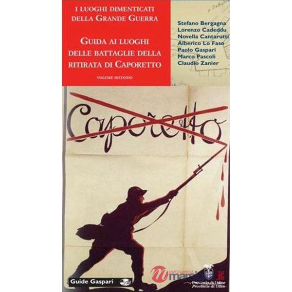 Luoghi dimenticati della grande guerra (I). Vol. 2: Guida ai luoghi delle battaglie della ritirata di Caporetto nella provincia 
