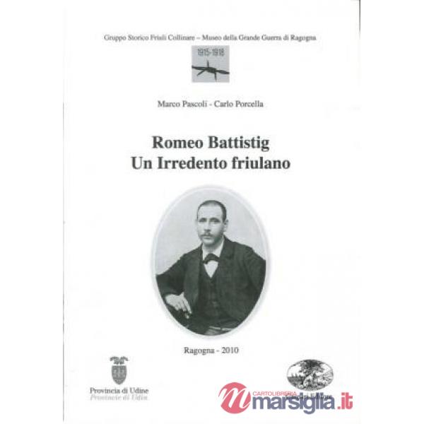 Romeo Battistig. Un irredento friulano