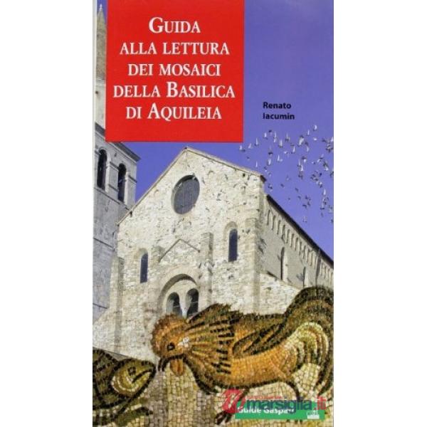 Guida alla lettura dei mosaici della basilica di Aquileia. Ediz. illustrata