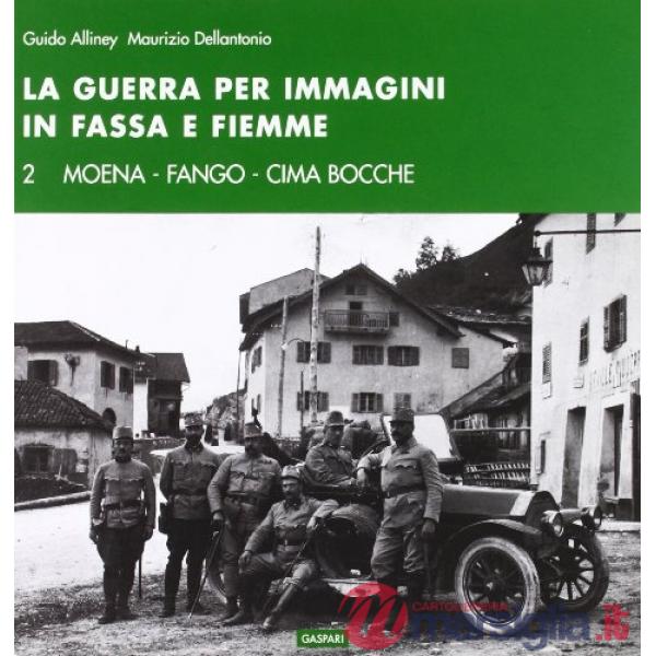 Guerra per immagini in Val Fassa e Fiemme. Ediz. illustrata (La). Vol. 2: Moena. Fango. Cima Bocche