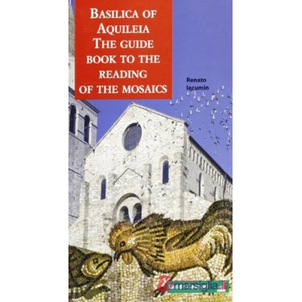 Basilica of Aquileia. The guide book to the reading of the mosaics. Ediz. illustrata