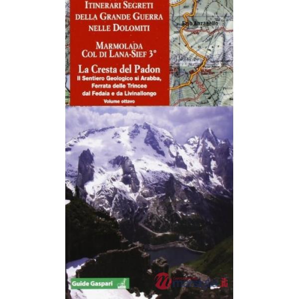 Itinerari segreti della Grande guerra. Vol. 8: Marmolada. Col di Lana 3° cresta del Padon-Arabba-Fedaia