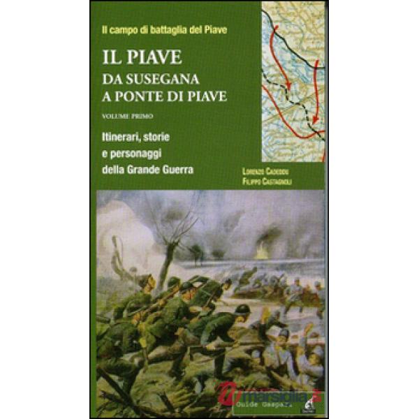 Piave (Il). Vol. 1: Da Susegana a Ponte di Piave. Itinerari, storie e personaggi della grande guerra