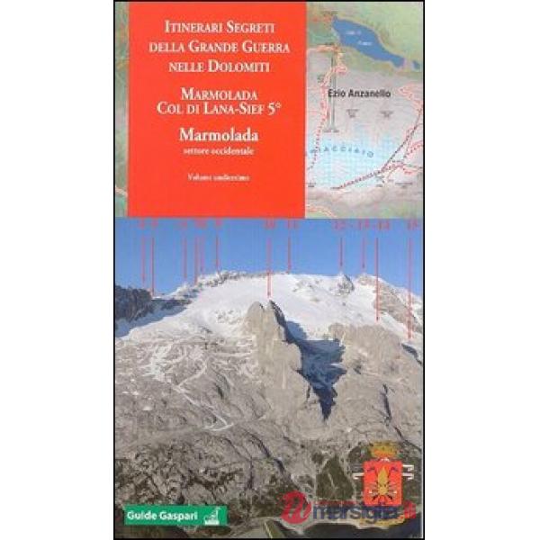Itinerari segreti della grande guerra nelle Dolomiti. Vol. 11: Marmolada settore occidentale
