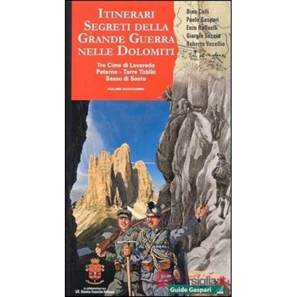 Itinerari segreti della grande guerra nelle Dolomiti. Vol. 12: Tre Cime di Lavaredo, Paterno, Torre Toblin, Sasso di Sesto