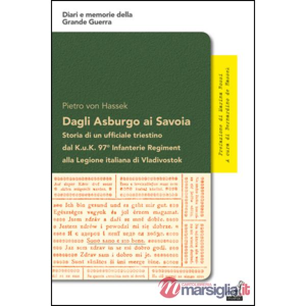 Dagli Asburgo ai Savoia. Storia di un ufficiale triestino dal Kuk 97° alla Legione italiana di Vladivostok