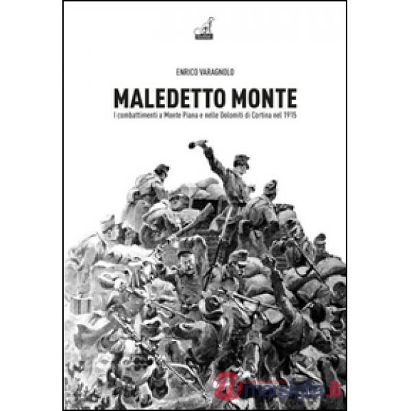 Maledetto monte. I combattimenti a monte Piana e nelle Dolomiti di Cortina nel 1915
