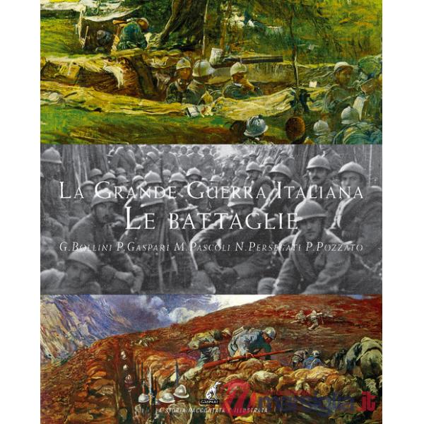 Grande guerra italiana. Le battaglie. Le 12 battaglie dell'Isonzo, le tre del Piave, le battaglie sul Grappa e sugli Altipiani (