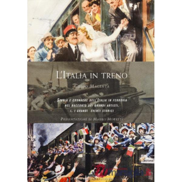 Italia in treno. Storia e cronache dell'Italia in ferrovia nel racconto dei grandi artisti. Ediz. illustrata (L'). Vol. 1: I gra