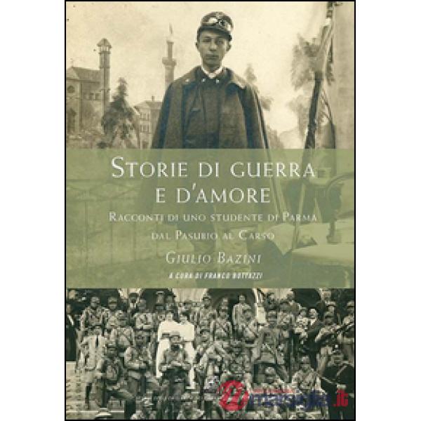 Storie di guerra e d'amore. Racconti di uno studente di Parma dal Pasubio al Carso