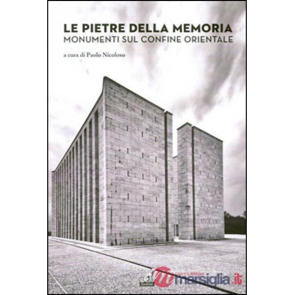 Pietre della memoria. Monumenti sul confine orientale (Le)