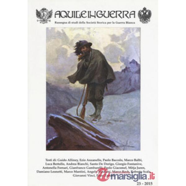 Aquile in guerra. Rassegna di studi della Società storica per la guerra bianca. Vol. 23