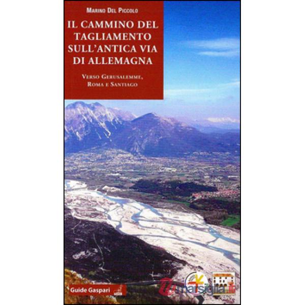 Cammino del Tagliamento sull'antica via d'Allemagna verso Gerusalemme, Roma e Santiago (Il)