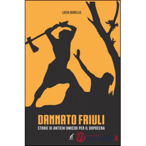 Dannato Friuli. Storie di antichi omicidi per il dopocena