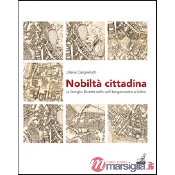 Nobiltà cittadina. La famiglia Beretta dalle valli bergamasche a Udine