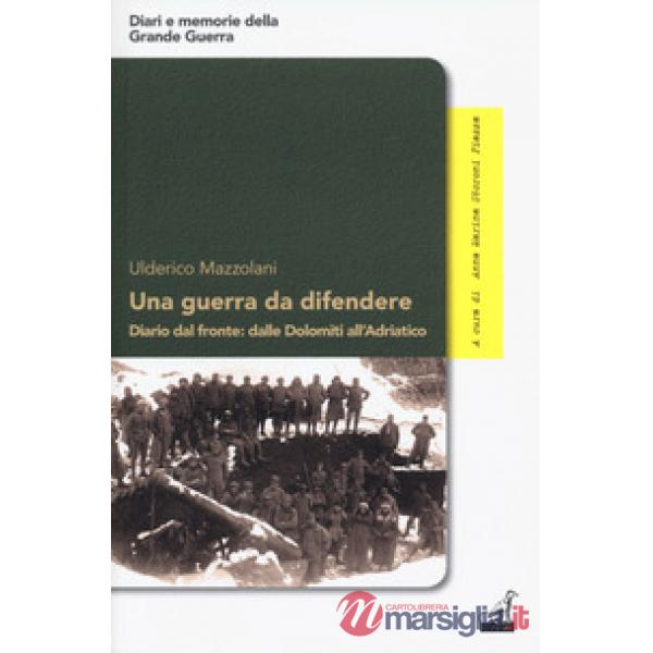 Guerra da difendere. Diario dal fronte: dalle Dolomiti all'Adriatico (Una)