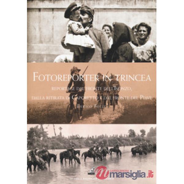 Fotoreporter in trincea. Reportage dal fronte dell'Isonzo, dalla ritirata di Cap