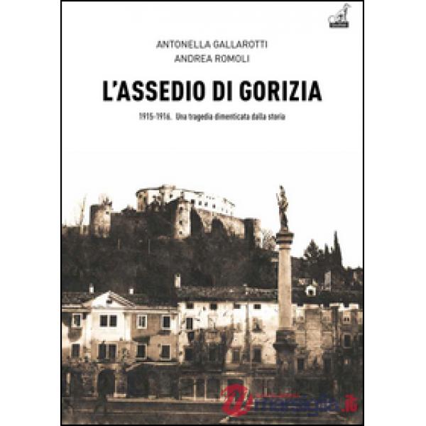Assedio di Gorizia. Una tragedia dimenticata dalla storia (L')