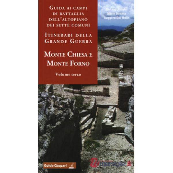 Guida ai campi di battaglia dell'Altopiano dei Sette Comuni. Itinerari della Grande Guerra. Vol. 3: Monte Chiesa e Forno