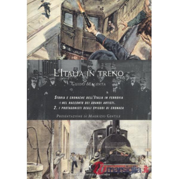 Italia in treno. Storia e cronache dell'Italia in ferrovia nel racconto dei grandi artisti. Ediz. a colori (L'). Vol. 2: I prota