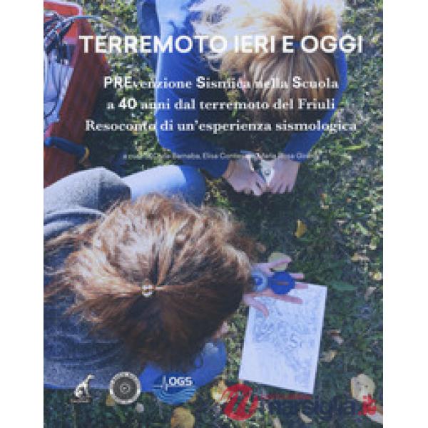 Terremoto ieri oggi. Prevenzione sismica nella scuola a 40 anni dal terremoto del Friuli. Resoconto di un'esperienza sismologica