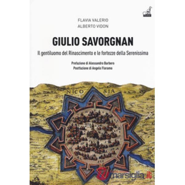 Giulio Savorgnan. Il gentiluomo del Rinascimento e le fortezze della Serenissima