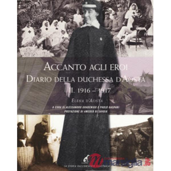 Accanto agli eroi. Diario della duchessa d'Aosta. Ediz. illustrata. Vol. 2: 1916-1917