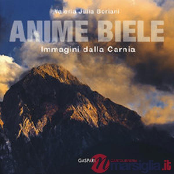 Anime biele. Immagini e tradizioni della Carnia. Ediz. a colori
