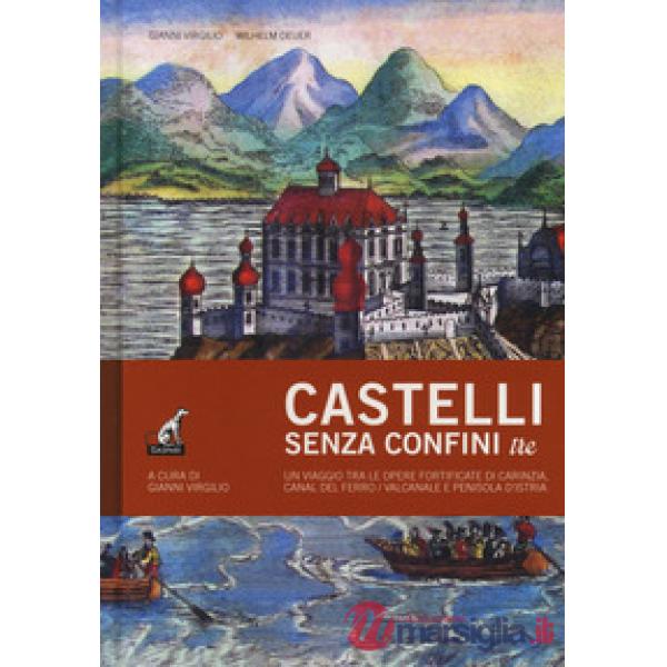 Castelli senza confini. Vol. 3: Un viaggio tra le opere fortificate di Carinzia, Canal del Ferro/Valcanale e penisola d'Istria