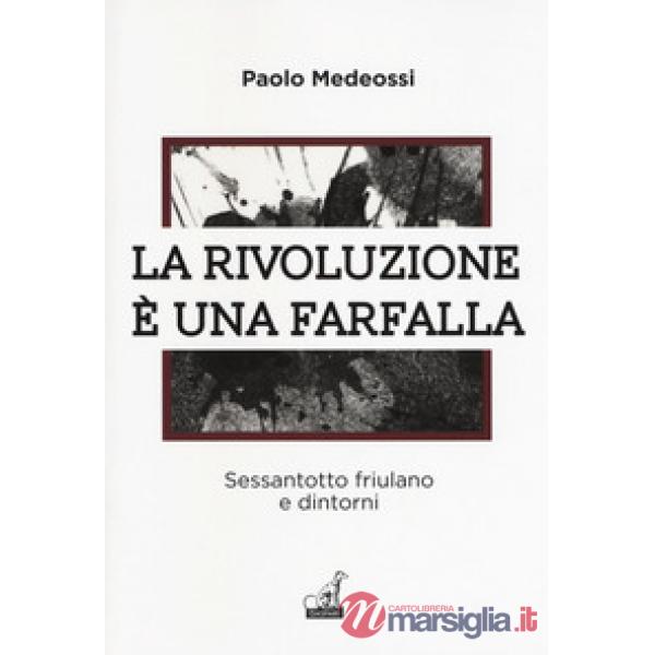 Rivoluzione è una farfalla. Sessantotto friulano e dintorni (La)
