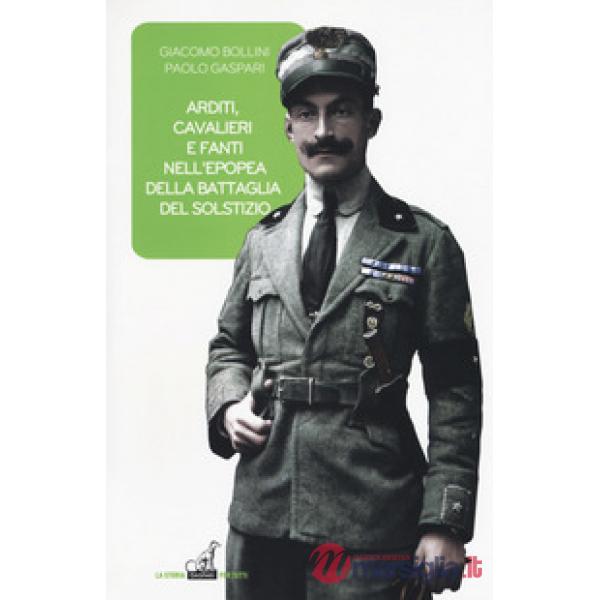 Arditi, cavalieri e fanti epopea battaglia del solstizio