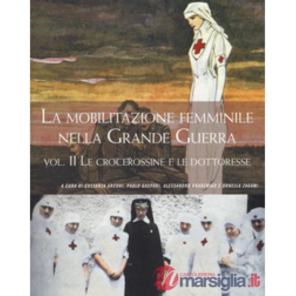 Mobilitazione femminile nella Grande Guerra (La). Vol. 2: Le crocerossine e le d