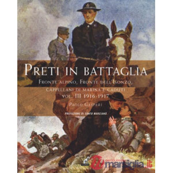 Preti in battaglia. Vol. 3: Fronte alpino, fronte dell'Isonzo, Cappellani di Marina e caduti. 1916-1917