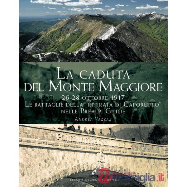 Caduta del Montemaggiore. 26-28 ottobre 1917. Le battaglie della «Ritirata di Caporetto» nelle Prealpi Giulie (La)