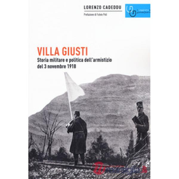 Villa Giusti. Storia militare e politica dell'armistizio del 3 novembre 1918