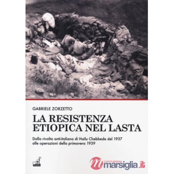 Resistenza etiopica nel Lasta. Dalla rivolta anti-italiana di Hailu Chebbede del 1937 alle operazioni della primavera 1939 (La)