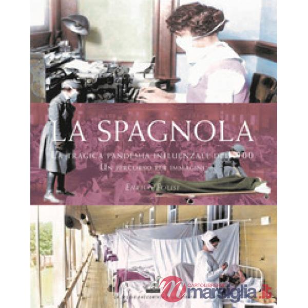 Spagnola. La tragica pandemia influenzale del '900. Un percorso per immagini. Ediz. illustrata (La)