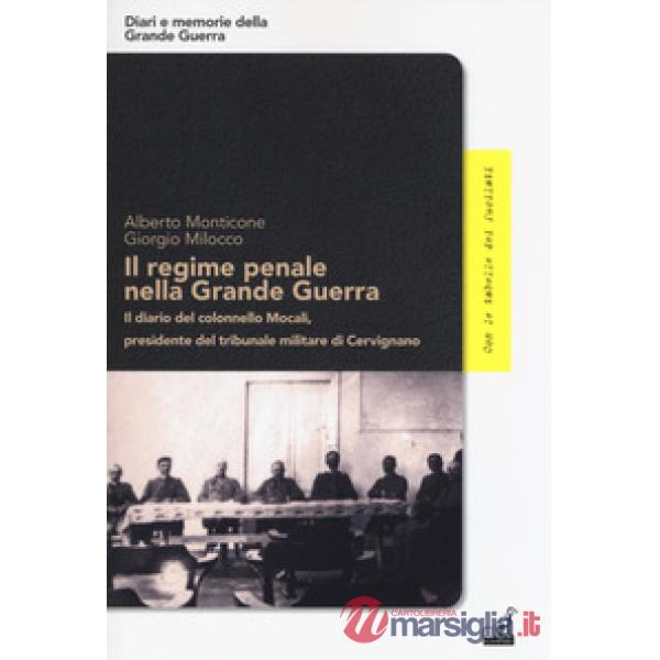 Regime penale nella Grande Guerra. Il diario del colonnello Mocali, presidente del tribunale militare di Cervignano (Il)