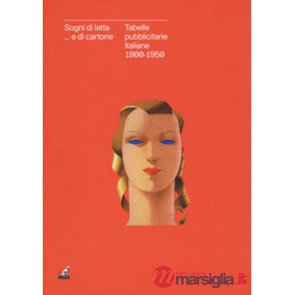 Sogni di latta... e di cartone. Tabelle pubblicitarie italiane 1900-1950. Catalogo della mostra (Gorizia, 27 settembre 2018-27 g