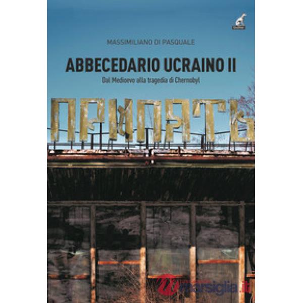 Abbecedario ucraino. Vol. 2: Dal Medioevo alla tragedia Chernobyl
