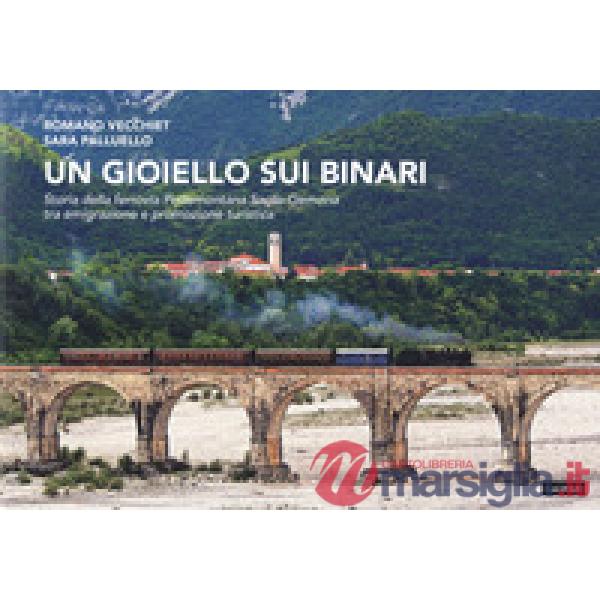 Gioiello sui binari. Storia della ferrovia Pedemontana Sacile-Gemona tra emigrazione e promozione turistica (Un)