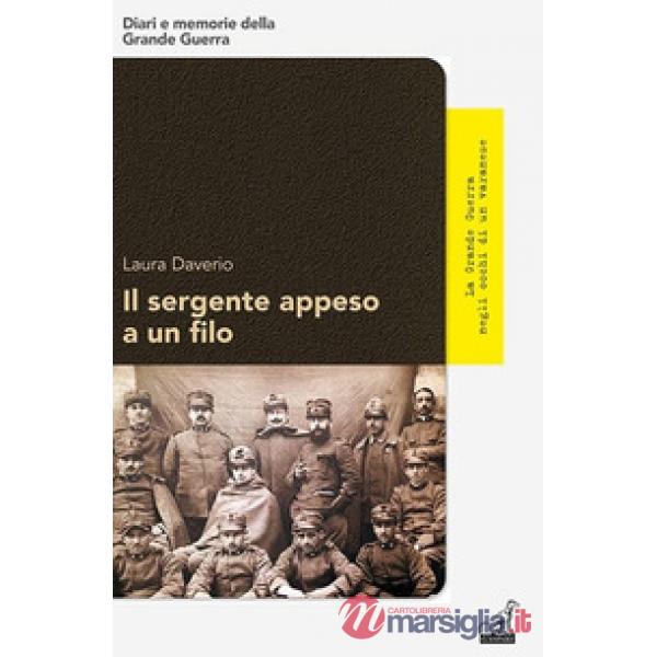 Sergente appeso a un filo. La Grande Guerra negli occhi di un varanese (Il)