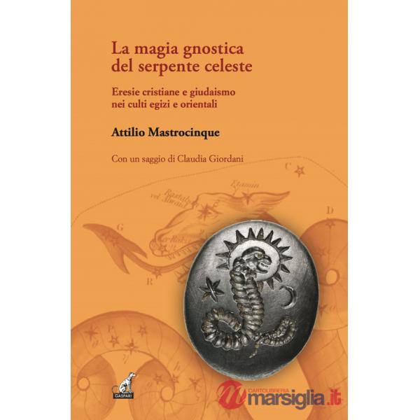 Magia gnostica del serpente celeste. Eresie cristiane e giudaismo nei culti egizi e orientali (La)